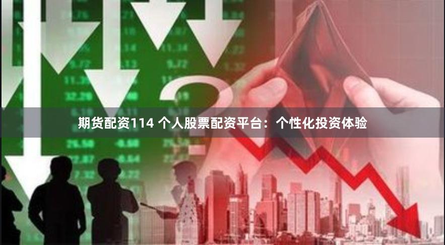期货配资114 个人股票配资平台：个性化投资体验