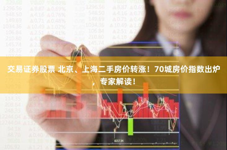 交易证券股票 北京、上海二手房价转涨！70城房价指数出炉，专家解读！