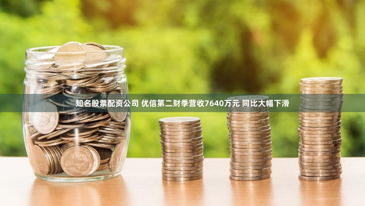 知名股票配资公司 优信第二财季营收7640万元 同比大幅下滑