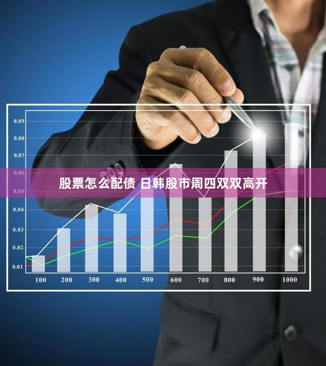 股票怎么配债 日韩股市周四双双高开