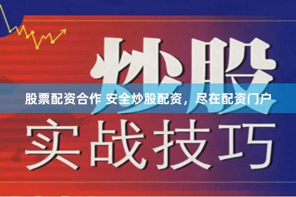 股票配资合作 安全炒股配资，尽在配资门户