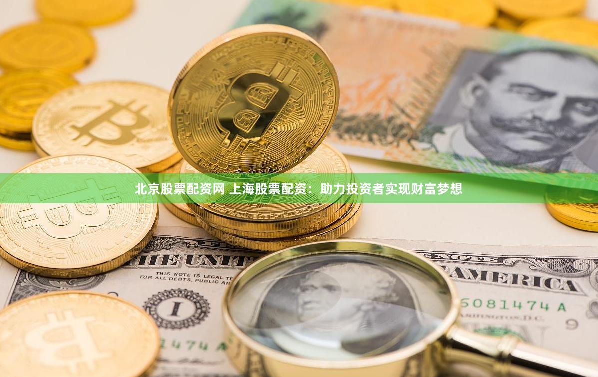 北京股票配资网 上海股票配资：助力投资者实现财富梦想