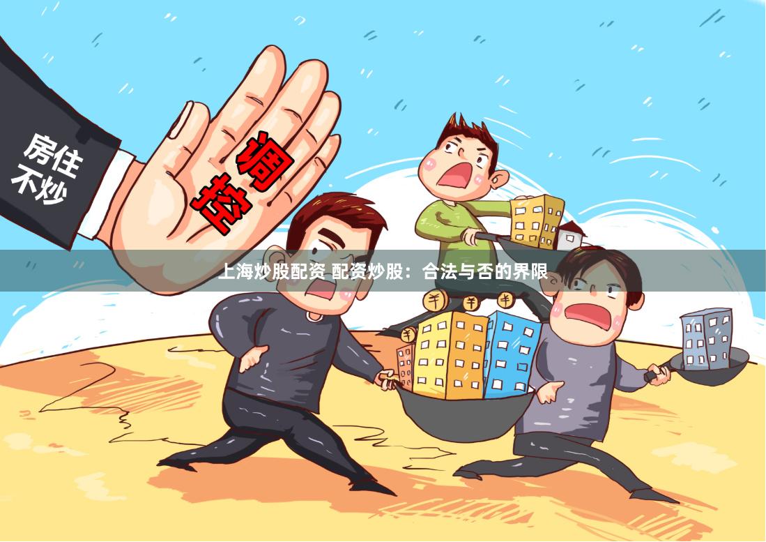 上海炒股配资 配资炒股：合法与否的界限